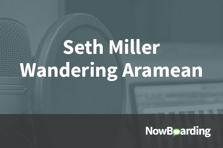 Now Boarding: Seth Miller, Wandering Aramean!